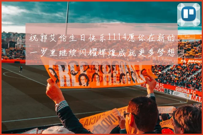 祝郭艾伦生日快乐1114愿你在新的一岁里继续闪耀辉煌成就更多梦想