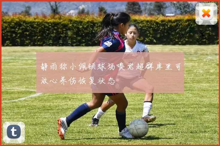 静雨称小佩顿球场嗅觉超群库里可放心养伤恢复状态