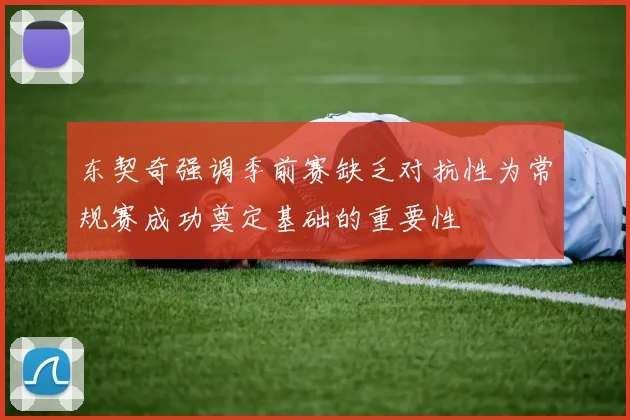 东契奇强调季前赛缺乏对抗性为常规赛成功奠定基础的重要性